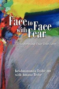 Face To Face With Fear Transforming Fear Into Love (h�ftad)