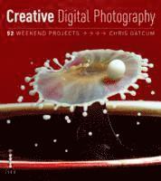 Creative Digital Photography: 52 Weekend Projects (h�ftad)