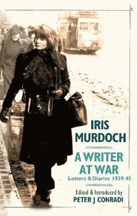 Iris Murdoch - A Writer at War (inbunden)