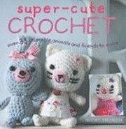 Super-Cute Crochet: Ove 35 Adorable Animals and Friends to Make (inbunden)