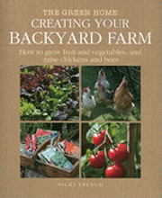 Creating Your Backyard Farm: How to Grow Fruit and Vegetables, and Raise Chickens and Bees (inbunden)
