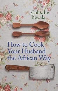 How to Cook Your Husband the African Way (inbunden)