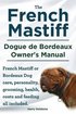 The French Mastiff. Dogue de Bordeaux Owners Manual. French Mastiff or Bordeaux Dog Care, Personalit