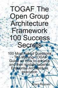 TOGAF The Open Group Architecture Framework 100 Success Secrets - 100 Most Asked Questions (h�ftad)