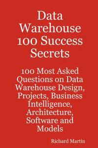 Data Warehouse 100 Success Secrets - 100 Most Asked Questions on Data Warehouse Design, Projects, Business Intelligence, Architecture, Software and Models (inbunden)