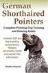 German Shorthaired Pointers - Complete Pointing Dog Training and Hunting Guide