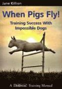 When Pigs Fly: Training Success with Impossible Dogs (h�ftad)