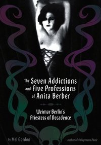 The Seven Addictions and Five Professions of Anita Berber (h�ftad)