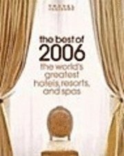 The Best of 2006: The World's Greatest Hotels, Resorts, and Spas (inbunden)