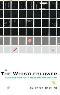 The Whistle Blower : Confessions of a Healthcare Hitman (inbunden)