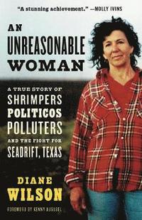 An Unreasonable Woman: A True Story of Shrimpers, Politicos, Polluters, and the Fight for Seadrift, Texas (h�ftad)