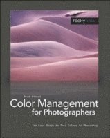 Color Management in Digital Photography: Ten easy Steps to True Colours in Photoshop