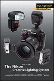 The Nikon Creative Lighting System: Using the SB-600, SB-800, SB-900, and R1N Flashes (h�ftad)