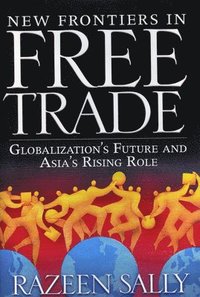 New Frontiers in Free Trade: Globalization's Future and Asia's Rising Role (inbunden)