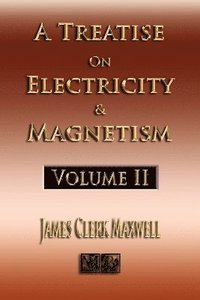 A Treatise on Electricity and Magnetism - Volume Two - Illustrated (h�ftad)
