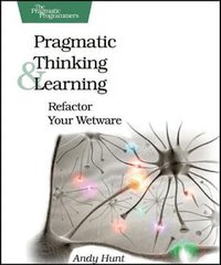 Pragmatic Thinking and Learning: Refactor Your Wetware (h�ftad)