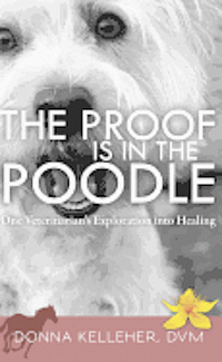 The Proof Is in the Poodle: One Veterinarian's Exploration Into Healing (h�ftad)