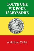Toute Une Vie Pour L'Abyssinie: Biographie de la vie du missionnaire Johann Martin Flad, soixante annes passes dans la mission parmi les Falashas en
