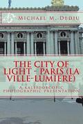 The City of Light - Paris (La Ville-Lumiere): A kaleidoscopic photographic presentation