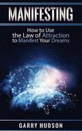 Manifesting: How to Use the Law of Attraction to Manifest Your Dreams