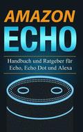 Amazon Echo: Handbuch und Ratgeber fr Echo, Echo Dot und Alexa