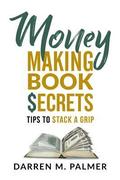 Money Making Book Secrets: Tips to Stack a Grip