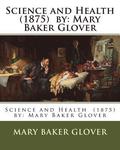 Science and Health (1875) by: Mary Baker Glover