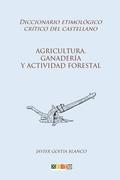 Agricultura, ganadera y actividad forestal: Diccionario etimolgico crtico del Castellano