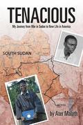 Tenacious: My Journey from War in Sudan to New Life in America