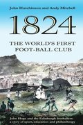 The World's First Football Club (1824): John Hope and the Edinburgh footballers: a story of sport, education and philanthropy