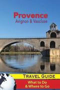 Provence Travel Guide: Avignon & Vaucluse - What to Do & Where to Go