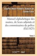 Manuel Alphabetique Des Maires, de Leurs Adjoints Et Des Commissaires de Police. Tome 2