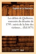 Les Debris de Quiberon, Souvenirs Du Desastre de 1795: Suivis de la Liste Des Victimes (Ed.1875)