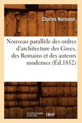 Nouveau Parallele Des Ordres d'Architecture Des Grecs, Des Romains Et Des Auteurs Modernes (Ed.1852)