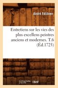 Entretiens Sur Les Vies Des Plus Excellens Peintres Anciens Et Modernes. T.6 (Ed.1725)