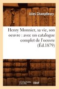 Henry Monnier, Sa Vie, Son Oeuvre: Avec Un Catalogue Complet de l'Oeuvre (Ed.1879)