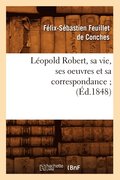 Leopold Robert, Sa Vie, Ses Oeuvres Et Sa Correspondance (Ed.1848)