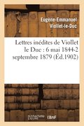 Lettres Inedites de Viollet Le Duc: 6 Mai 1844-2 Septembre 1879