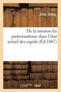 de la Mission Du Protestantisme Dans l'tat Actuel Des Esprits: Rapport Lu Aux Confrences