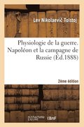 Physiologie de la Guerre. Napoleon Et La Campagne de Russie 2e Edition