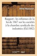 Rapport Sur Les Reformes de la Loi de 1867 Sur Les Societes, A La Chambre Syndicale Des Industries
