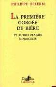 LA Premiere Gorgee De Biere Et Autres Plaisirs Minuscules (h�ftad)
