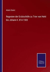 Regesten der Erzbischfe zu Trier von Hetti bis Johann II. 814-1503