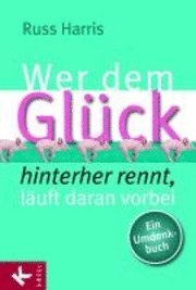 Wer dem Gl�ck hinterherrennt, l�uft daran vorbei (inbunden)