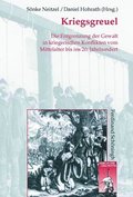 Kriegsgreuel: Die Entgrenzung Der Gewalt in Kriegerischen Konflikten Vom Mittelalter Bis Ins 20. Jahrhundert
