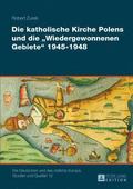 Die Katholische Kirche Polens Und Die Wiedergewonnenen Gebiete 1945-1948