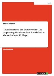 Transformation Der Bundeswehr - Die Anpassung Der Deutschen Streitkr Fte an Die Ver Nderte Weltlage (h�ftad)