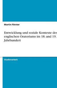 Entwicklung Und Soziale Kontexte Des Englischen Oratoriums Im 18. Und 19. Jahrhundert (inbunden)