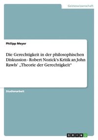 Die Gerechtigkeit in Der Philosophischen Diskussion - Robert Nozick's Kritik an John Rawls' Theorie Der Gerechtigkeit (h�ftad)