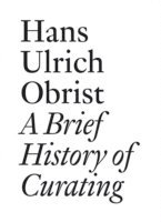 Hans Ulrich Obrist: A Brief History of Curating (h�ftad)